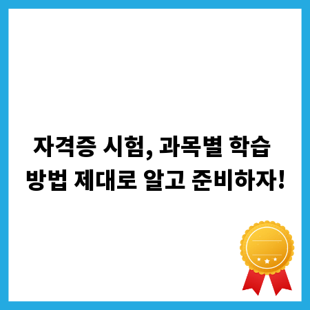 자격증 시험, 과목별 학습 방법 제대로 알고 준비하자!