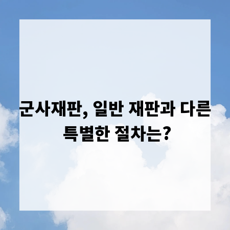 군사재판, 일반 재판과 다른 특별한 절차는?