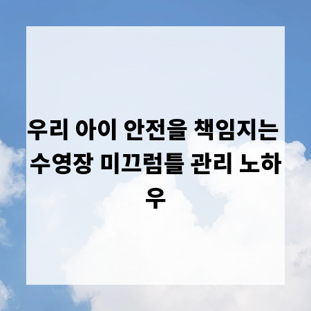 우리 아이 안전을 책임지는 수영장 미끄럼틀 관리 노하우