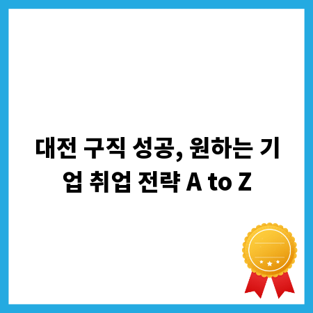 대전 구직 성공, 원하는 기업 취업 전략 A to Z