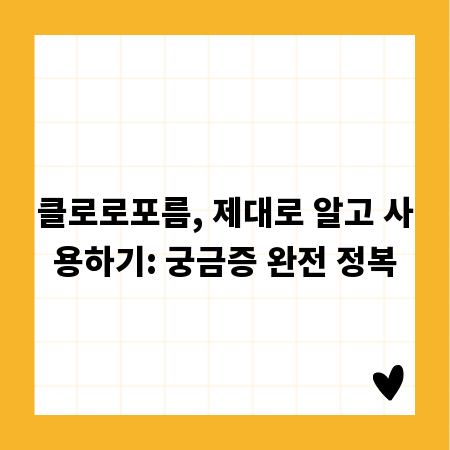 클로로포름, 제대로 알고 사용하기: 궁금증 완전 정복
