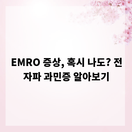 EMRO 증상, 혹시 나도? 전자파 과민증 알아보기