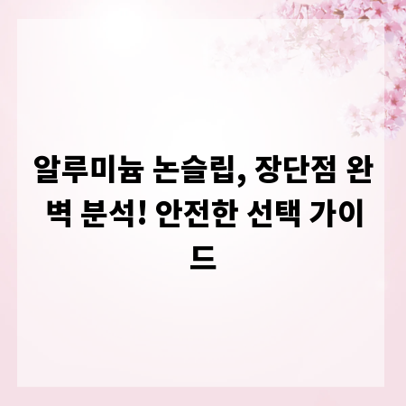 알루미늄 논슬립, 장단점 완벽 분석! 안전한 선택 가이드
