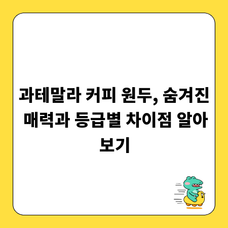 과테말라 커피 원두, 숨겨진 매력과 등급별 차이점 알아보기