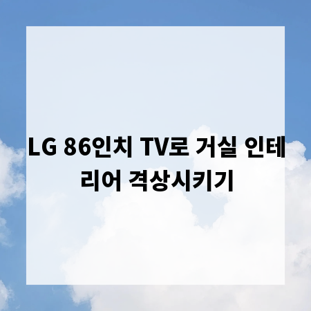 LG 86인치 TV로 거실 인테리어 격상시키기