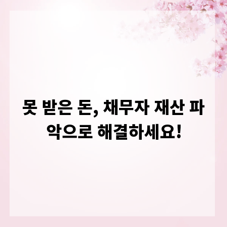 못 받은 돈, 채무자 재산 파악으로 해결하세요!