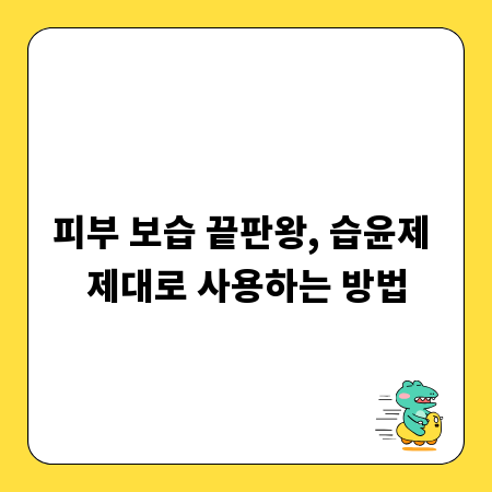 피부 보습 끝판왕, 습윤제 제대로 사용하는 방법