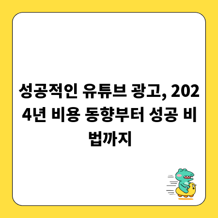 성공적인 유튜브 광고, 2024년 비용 동향부터 성공 비법까지