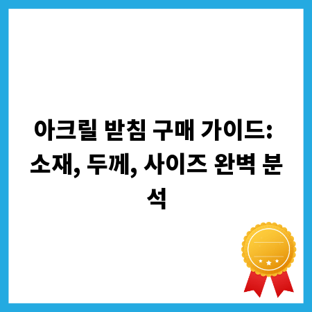 아크릴 받침 구매 가이드: 소재, 두께, 사이즈 완벽 분석