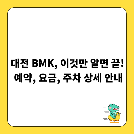 대전 BMK, 이것만 알면 끝! 예약, 요금, 주차 상세 안내