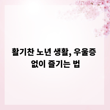 활기찬 노년 생활, 우울증 없이 즐기는 법