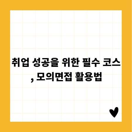 취업 성공을 위한 필수 코스, 모의면접 활용법