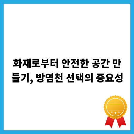 화재로부터 안전한 공간 만들기, 방염천 선택의 중요성