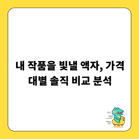 내 작품을 빛낼 액자, 가격대별 솔직 비교 분석