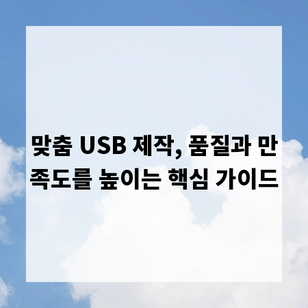 맞춤 USB 제작, 품질과 만족도를 높이는 핵심 가이드