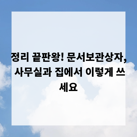 정리 끝판왕! 문서보관상자, 사무실과 집에서 이렇게 쓰세요