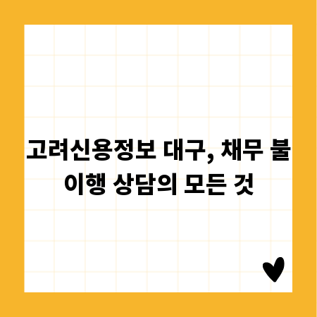 고려신용정보 대구, 채무 불이행 상담의 모든 것