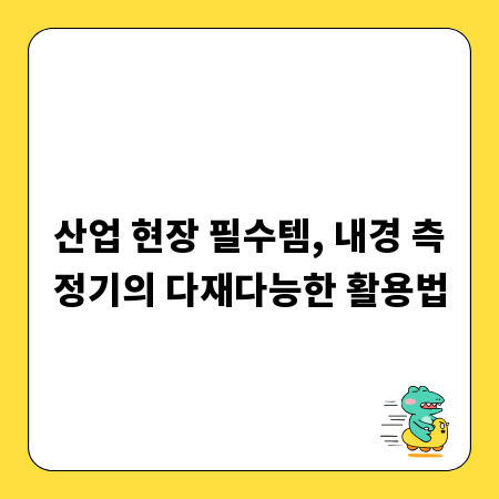 산업 현장 필수템, 내경 측정기의 다재다능한 활용법