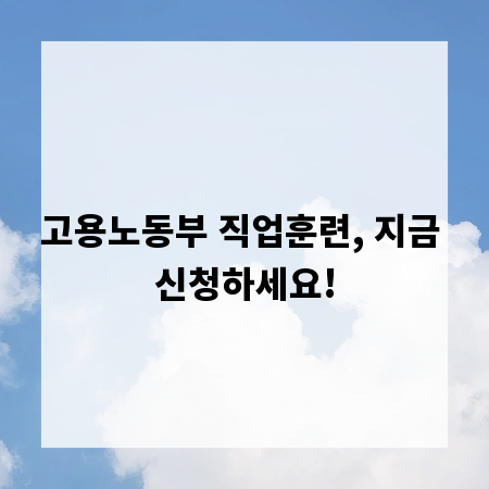 고용노동부 직업훈련, 지금 신청하세요!