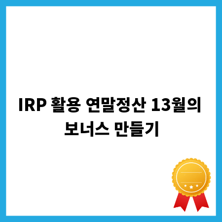 IRP 활용 연말정산 13월의 보너스 만들기
