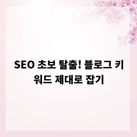 SEO 초보 탈출! 블로그 키워드 제대로 잡기