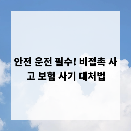 안전 운전 필수! 비접촉 사고 보험 사기 대처법