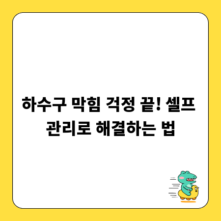 하수구 막힘 걱정 끝! 셀프 관리로 해결하는 법