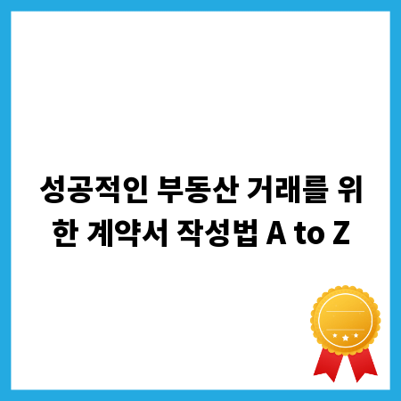 성공적인 부동산 거래를 위한 계약서 작성법 A to Z
