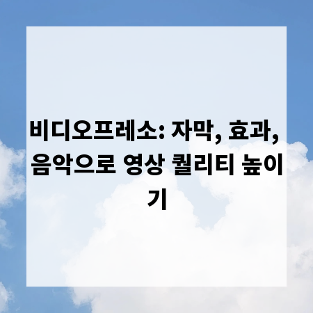 비디오프레소: 자막, 효과, 음악으로 영상 퀄리티 높이기