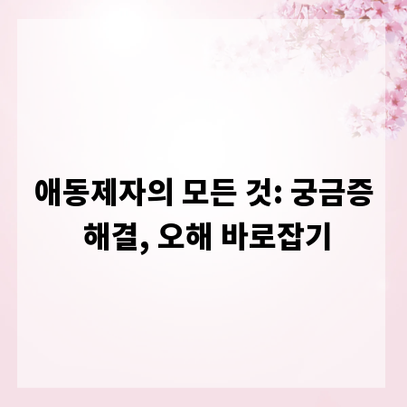 애동제자의 모든 것: 궁금증 해결, 오해 바로잡기