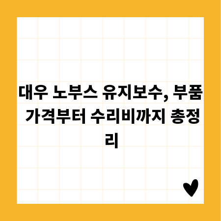 대우 노부스 유지보수, 부품 가격부터 수리비까지 총정리