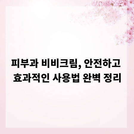 피부과 비비크림, 안전하고 효과적인 사용법 완벽 정리