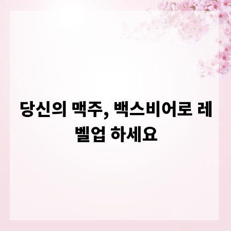 당신의 맥주, 백스비어로 레벨업 하세요