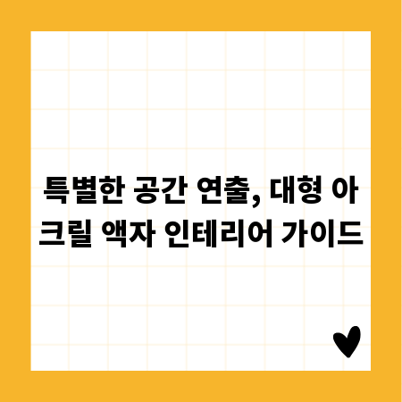 특별한 공간 연출, 대형 아크릴 액자 인테리어 가이드