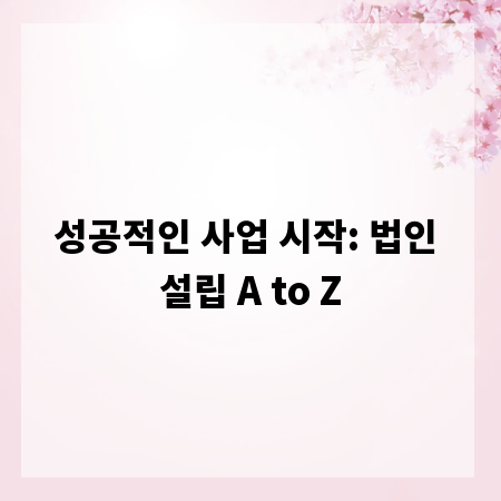 성공적인 사업 시작: 법인 설립 A to Z