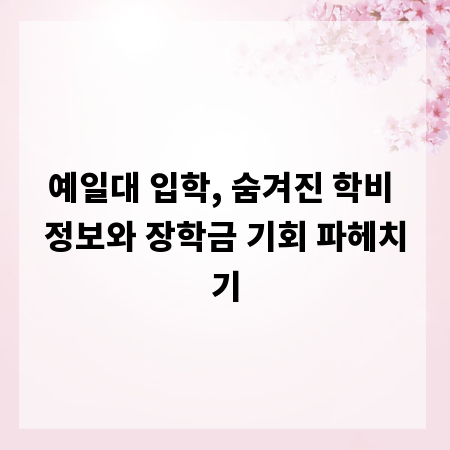 예일대 입학, 숨겨진 학비 정보와 장학금 기회 파헤치기