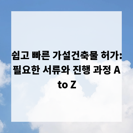 쉽고 빠른 가설건축물 허가: 필요한 서류와 진행 과정 A to Z