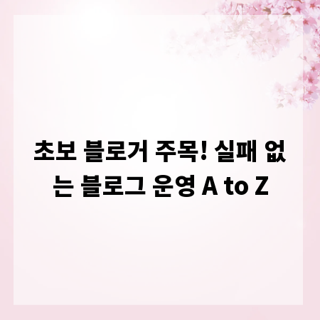 초보 블로거 주목! 실패 없는 블로그 운영 A to Z