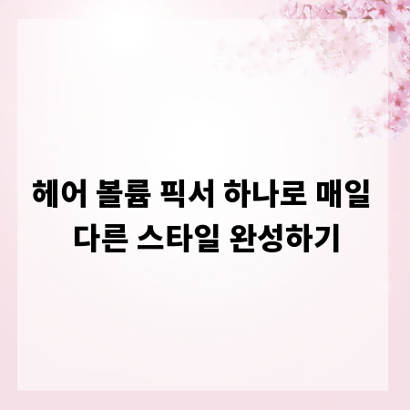 헤어 볼륨 픽서 하나로 매일 다른 스타일 완성하기