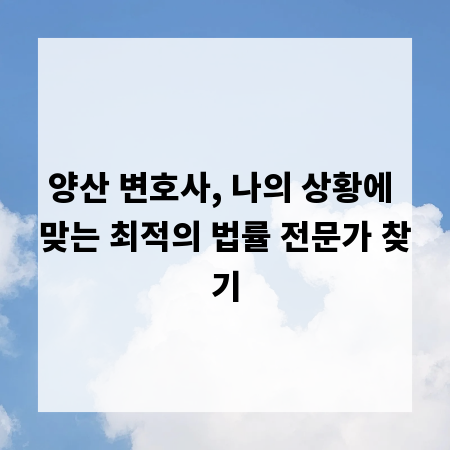 양산 변호사, 나의 상황에 맞는 최적의 법률 전문가 찾기