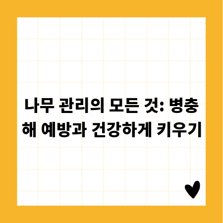 나무 관리의 모든 것: 병충해 예방과 건강하게 키우기