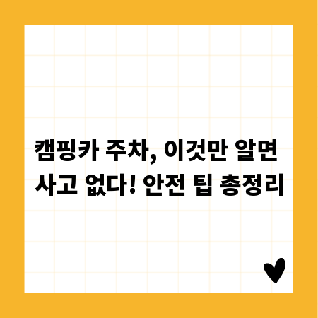 캠핑카 주차, 이것만 알면 사고 없다! 안전 팁 총정리