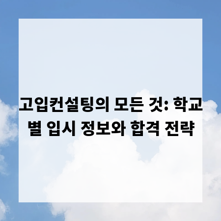고입컨설팅의 모든 것: 학교별 입시 정보와 합격 전략