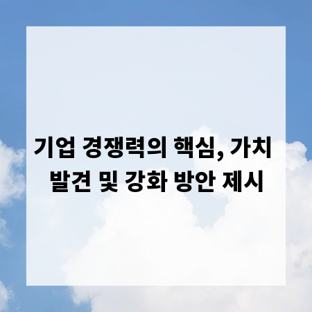 기업 경쟁력의 핵심, 가치 발견 및 강화 방안 제시