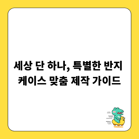 세상 단 하나, 특별한 반지 케이스 맞춤 제작 가이드