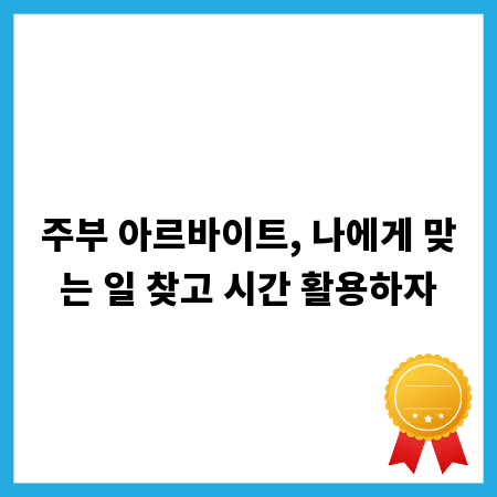 주부 아르바이트, 나에게 맞는 일 찾고 시간 활용하자