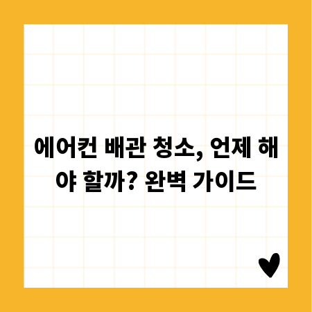 에어컨 배관 청소, 언제 해야 할까? 완벽 가이드