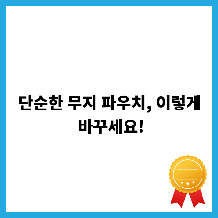 단순한 무지 파우치, 이렇게 바꾸세요!