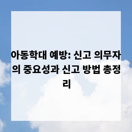 아동학대 예방: 신고 의무자의 중요성과 신고 방법 총정리