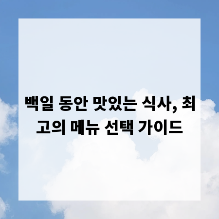 백일 동안 맛있는 식사, 최고의 메뉴 선택 가이드